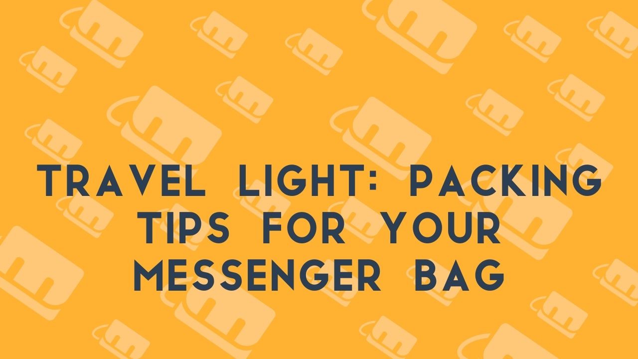 Travel Light Packing Tips for your Messenger Bag