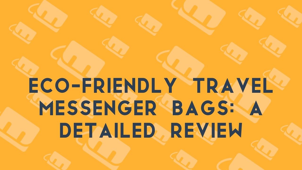 EcoFriendly Travel Messenger Bags A Detailed Review
