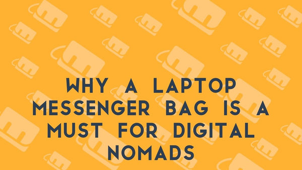 Why a Laptop Messenger Bag is a Must for Digital Nomads