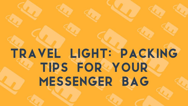 Travel Light: Packing Tips for your Messenger Bag