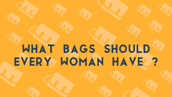 What bags should every woman have ?