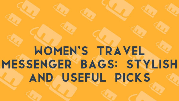 Women’s Travel Messenger Bags: Stylish and Useful Picks