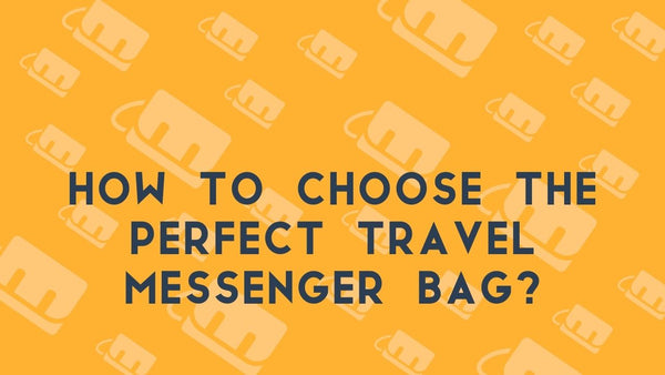 How to Choose the Perfect Travel Messenger Bag?